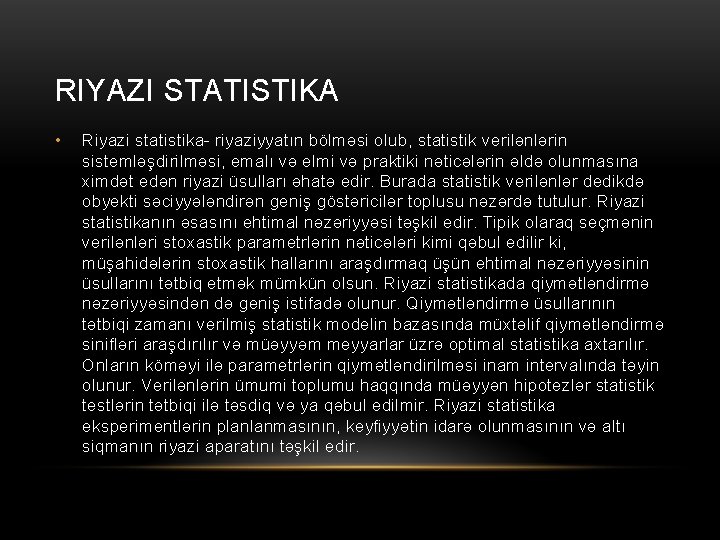 RIYAZI STATISTIKA • Riyazi statistika- riyaziyyatın bölməsi olub, statistik verilənlərin sistemləşdirilməsi, emalı və elmi