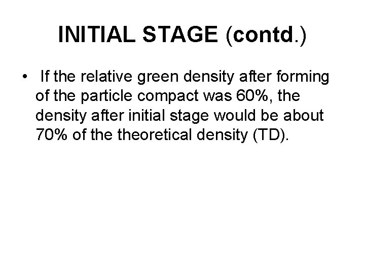 INITIAL STAGE (contd. ) • If the relative green density after forming of the