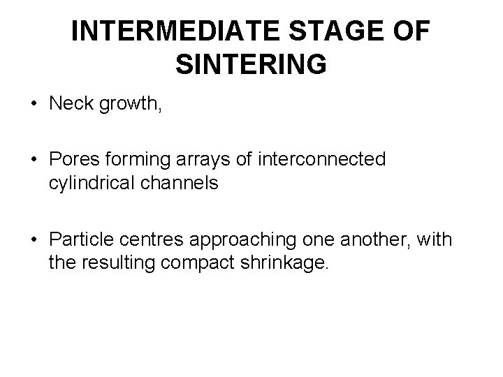 INTERMEDIATE STAGE OF SINTERING • Neck growth, • Pores forming arrays of interconnected cylindrical