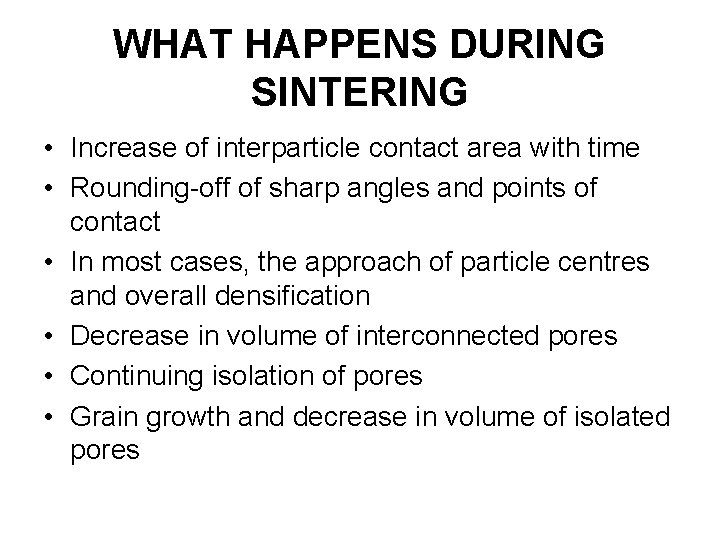 WHAT HAPPENS DURING SINTERING • Increase of interparticle contact area with time • Rounding-off