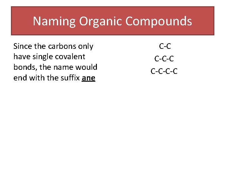 Naming Organic Compounds Since the carbons only have single covalent bonds, the name would Naming Organic Compounds Since the carbons only have single covalent bonds, the name would