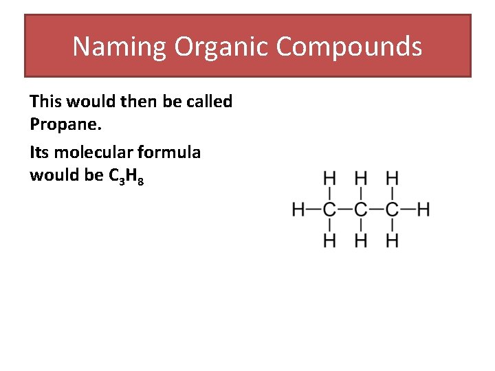 Naming Organic Compounds This would then be called Propane. Its molecular formula would be Naming Organic Compounds This would then be called Propane. Its molecular formula would be