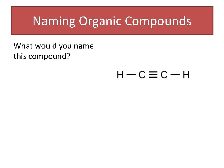 Naming Organic Compounds What would you name this compound? Naming Organic Compounds What would you name this compound?