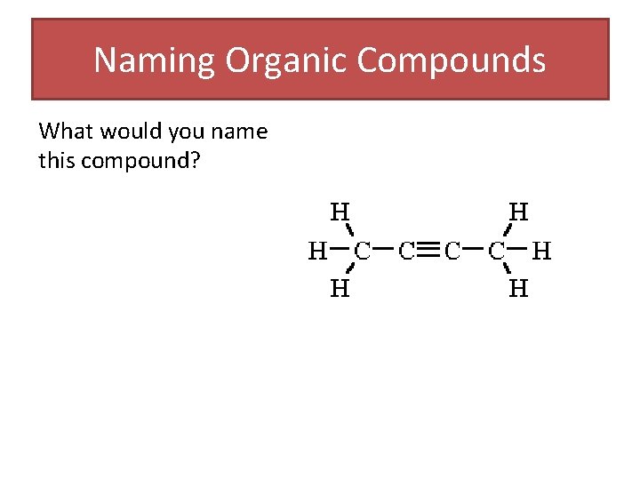 Naming Organic Compounds What would you name this compound? Naming Organic Compounds What would you name this compound?
