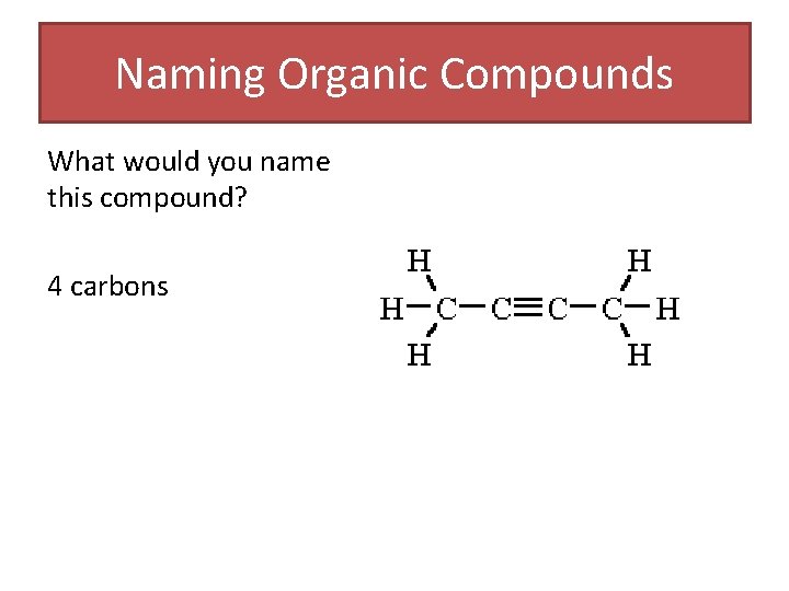 Naming Organic Compounds What would you name this compound? 4 carbons Naming Organic Compounds What would you name this compound? 4 carbons