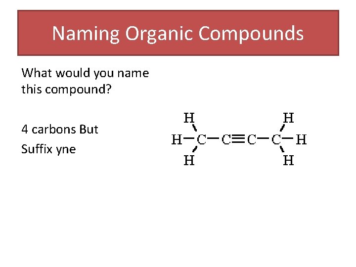 Naming Organic Compounds What would you name this compound? 4 carbons But Suffix yne Naming Organic Compounds What would you name this compound? 4 carbons But Suffix yne