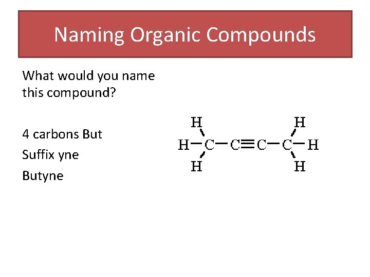 Naming Organic Compounds What would you name this compound? 4 carbons But Suffix yne Naming Organic Compounds What would you name this compound? 4 carbons But Suffix yne
