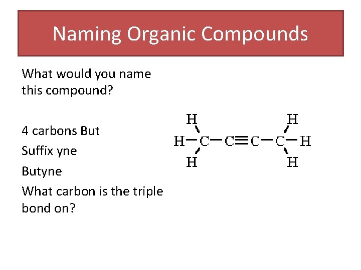 Naming Organic Compounds What would you name this compound? 4 carbons But Suffix yne Naming Organic Compounds What would you name this compound? 4 carbons But Suffix yne
