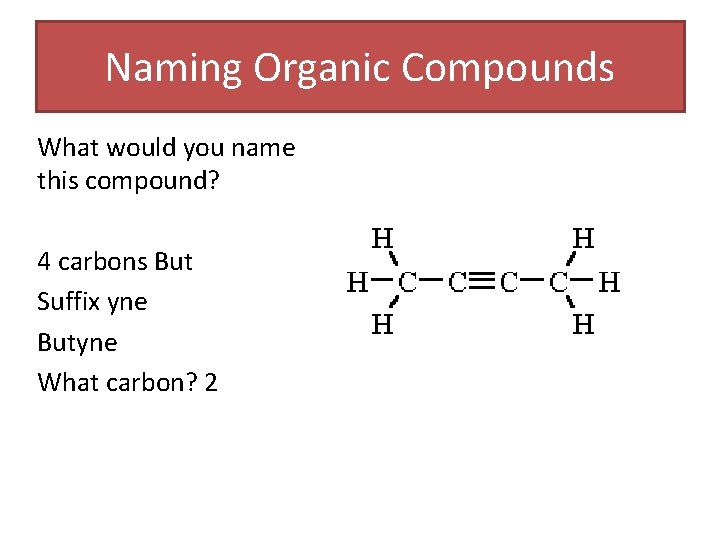 Naming Organic Compounds What would you name this compound? 4 carbons But Suffix yne Naming Organic Compounds What would you name this compound? 4 carbons But Suffix yne