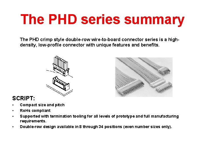 The PHD series summary The PHD crimp style double-row wire-to-board connector series is a