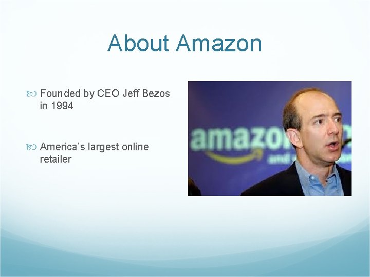About Amazon Founded by CEO Jeff Bezos in 1994 America’s largest online retailer 
