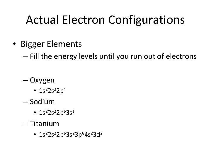 Actual Electron Configurations • Bigger Elements – Fill the energy levels until you run Actual Electron Configurations • Bigger Elements – Fill the energy levels until you run