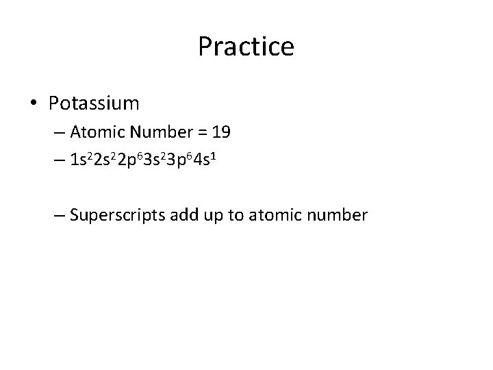 Practice • Potassium – Atomic Number = 19 – 1 s 22 p 63 Practice • Potassium – Atomic Number = 19 – 1 s 22 p 63