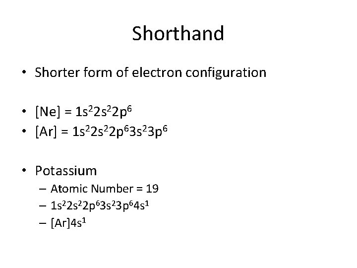 Shorthand • Shorter form of electron configuration • [Ne] = 1 s 22 p