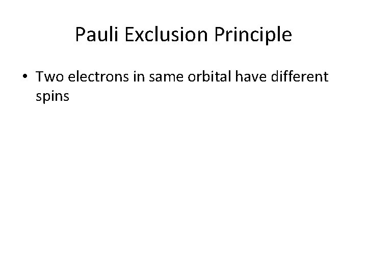 Pauli Exclusion Principle • Two electrons in same orbital have different spins  Pauli Exclusion Principle • Two electrons in same orbital have different spins