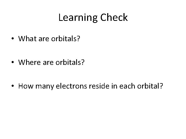 Learning Check • What are orbitals? • Where are orbitals? • How many electrons Learning Check • What are orbitals? • Where are orbitals? • How many electrons