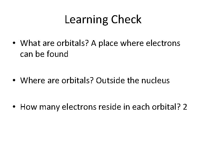 Learning Check • What are orbitals? A place where electrons can be found • Learning Check • What are orbitals? A place where electrons can be found •