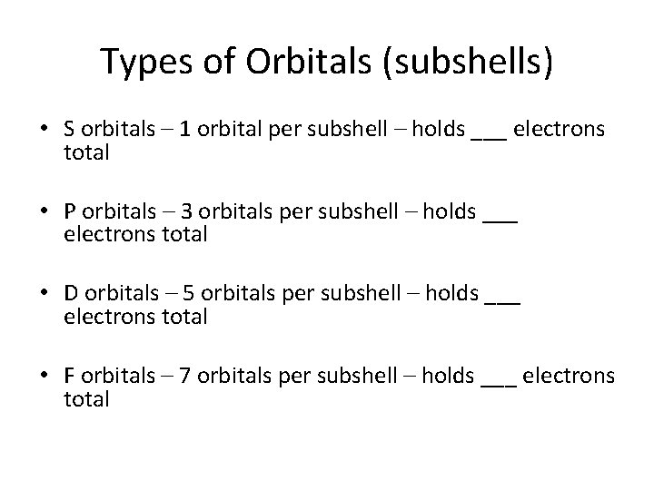 Types of Orbitals (subshells) • S orbitals – 1 orbital per subshell – holds Types of Orbitals (subshells) • S orbitals – 1 orbital per subshell – holds