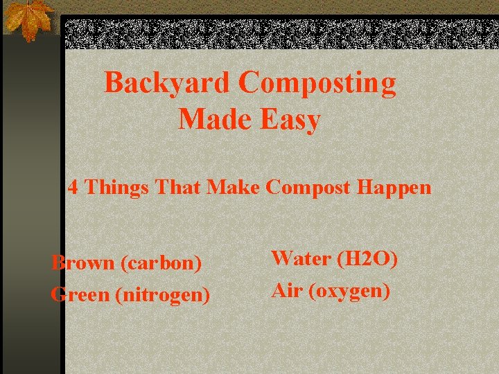Backyard Composting Made Easy 4 Things That Make Compost Happen Brown (carbon) Green (nitrogen)