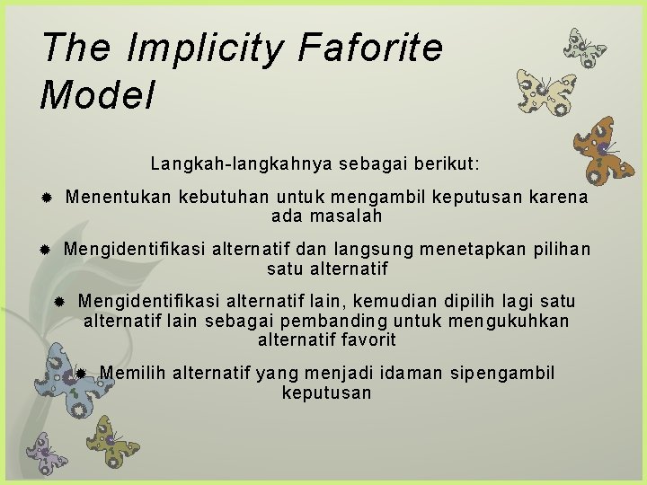 The Implicity Faforite Model Langkah-langkahnya sebagai berikut: Menentukan kebutuhan untuk mengambil keputusan karena ada