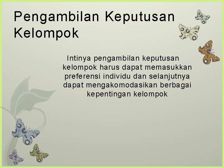 Pengambilan Keputusan Kelompok Intinya pengambilan keputusan kelompok harus dapat memasukkan preferensi individu dan selanjutnya