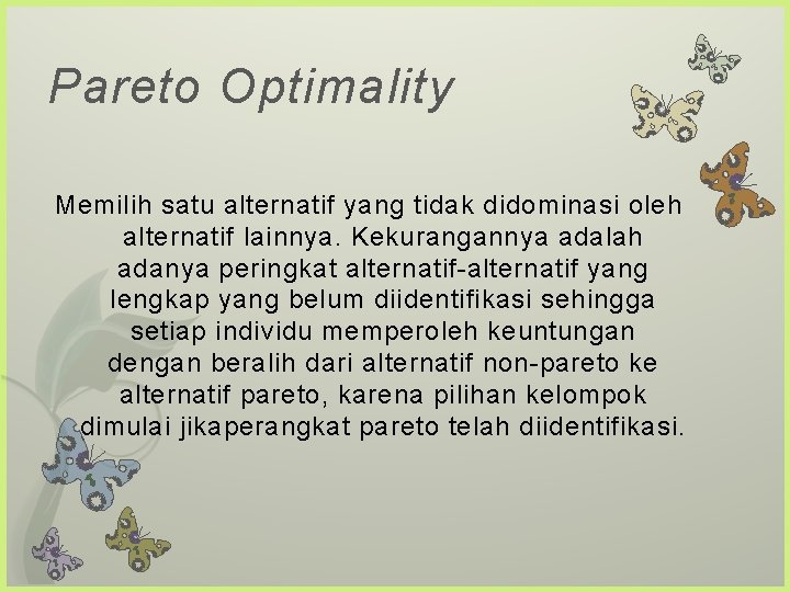 Pareto Optimality Memilih satu alternatif yang tidak didominasi oleh alternatif lainnya. Kekurangannya adalah adanya