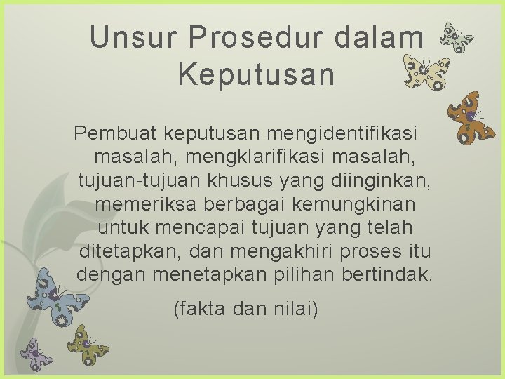 Unsur Prosedur dalam Keputusan Pembuat keputusan mengidentifikasi masalah, mengklarifikasi masalah, tujuan-tujuan khusus yang diinginkan,