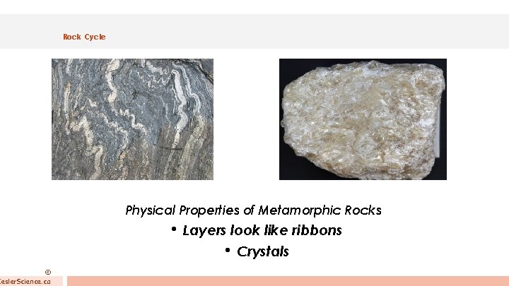 © Kesler. Science. co Rock Cycle Physical Properties of Metamorphic Rocks • Layers look