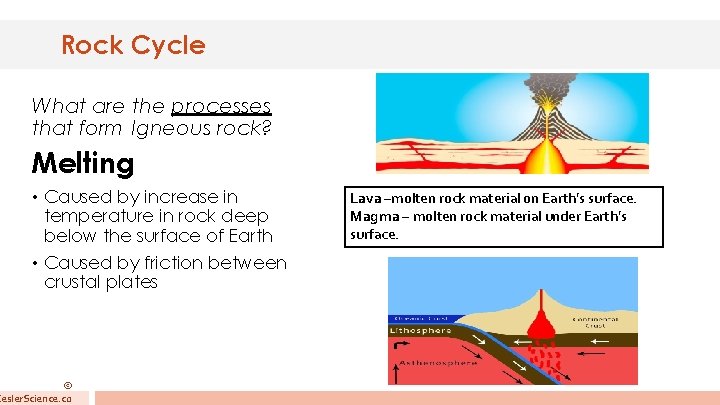 Rock Cycle What are the processes that form Igneous rock? Melting • Caused by