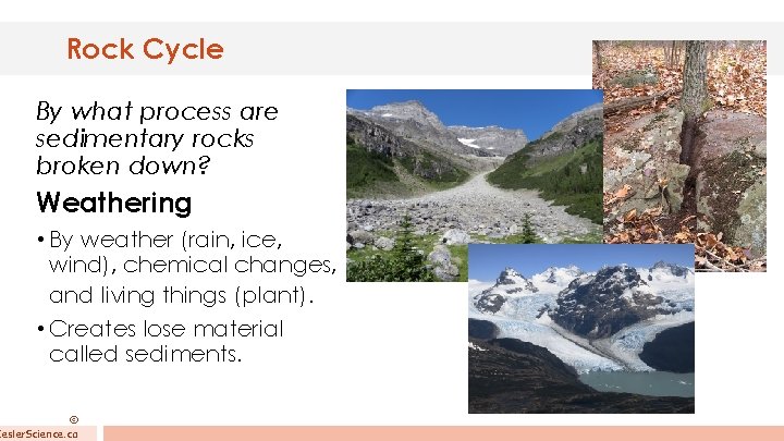 Rock Cycle By what process are sedimentary rocks broken down? Weathering • By weather