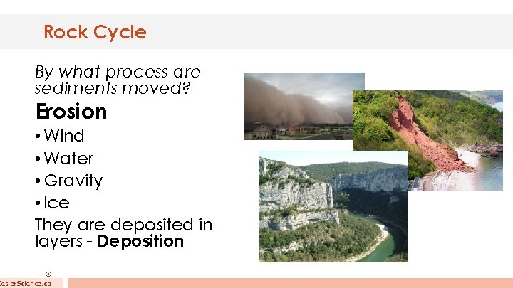 Rock Cycle By what process are sediments moved? Erosion • Wind • Water •