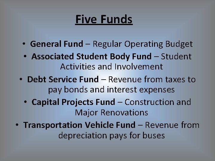 Five Funds • General Fund – Regular Operating Budget • Associated Student Body Fund