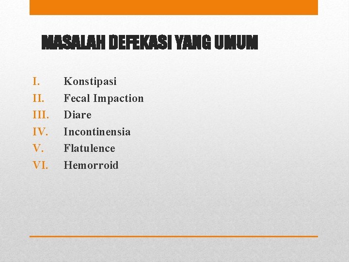 MASALAH DEFEKASI YANG UMUM I. III. IV. V. VI. Konstipasi Fecal Impaction Diare Incontinensia