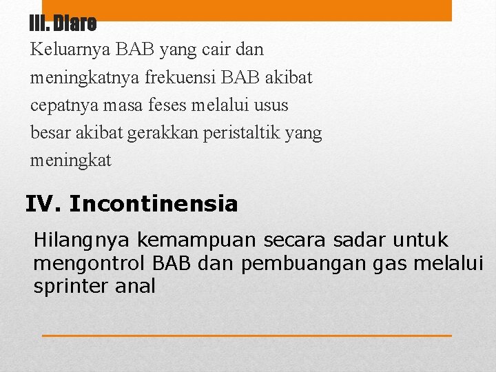 III. Diare Keluarnya BAB yang cair dan meningkatnya frekuensi BAB akibat cepatnya masa feses