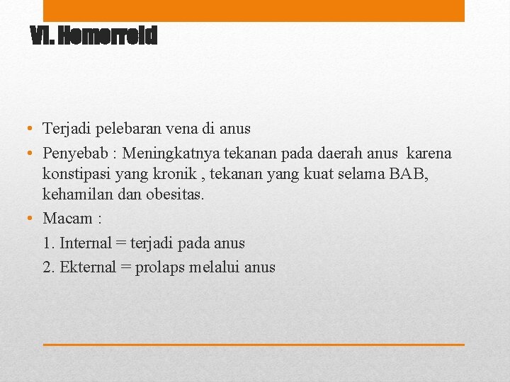 VI. Hemorroid • Terjadi pelebaran vena di anus • Penyebab : Meningkatnya tekanan pada