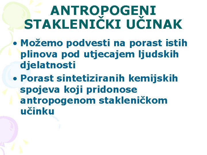 ANTROPOGENI STAKLENIČKI UČINAK • Možemo podvesti na porast istih plinova pod utjecajem ljudskih djelatnosti