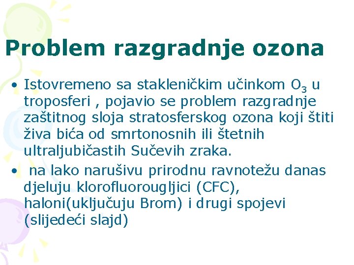 Problem razgradnje ozona • Istovremeno sa stakleničkim učinkom O 3 u troposferi , pojavio