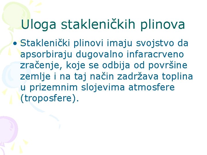 Uloga stakleničkih plinova • Staklenički plinovi imaju svojstvo da apsorbiraju dugovalno infaracrveno zračenje, koje