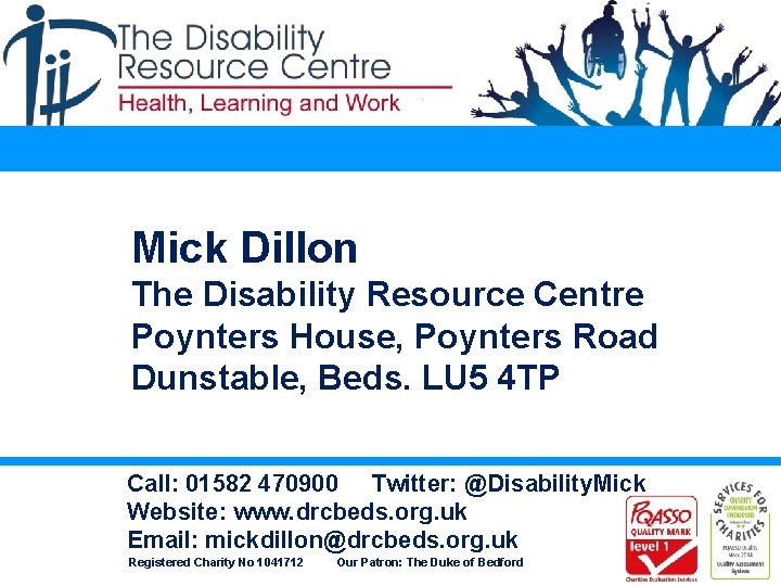 Mick Dillon The Disability Resource Centre Poynters House, Poynters Road Dunstable, Beds. LU 5