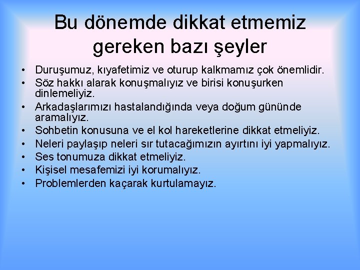 Bu dönemde dikkat etmemiz gereken bazı şeyler • Duruşumuz, kıyafetimiz ve oturup kalkmamız çok