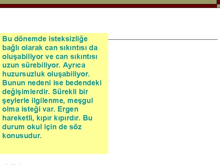 Bu dönemde isteksizliğe bağlı olarak can sıkıntısı da oluşabiliyor ve can sıkıntısı uzun sürebiliyor.