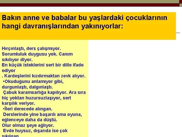 Bakın anne ve babalar bu yaşlardaki çocuklarının hangi davranışlarından yakınıyorlar: Hırçınlaştı, ders çalışmıyor. Sorumluluk