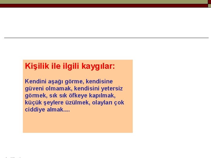 Kişilik ile ilgili kaygılar: Kendini aşağı görme, kendisine güveni olmamak, kendisini yetersiz görmek, sık