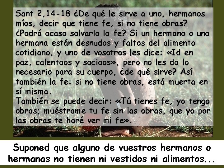 Sant 2, 14 -18 ¿De qué le sirve a uno, hermanos míos, decir que Sant 2, 14 -18 ¿De qué le sirve a uno, hermanos míos, decir que