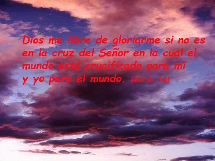 Dios me libre de gloriarme si no es en la cruz del Señor en Dios me libre de gloriarme si no es en la cruz del Señor en