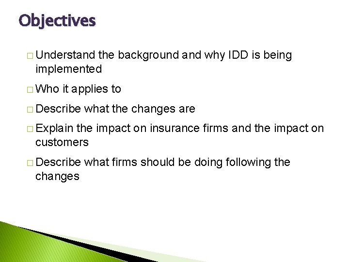 Objectives � Understand the background and why IDD is being implemented � Who it