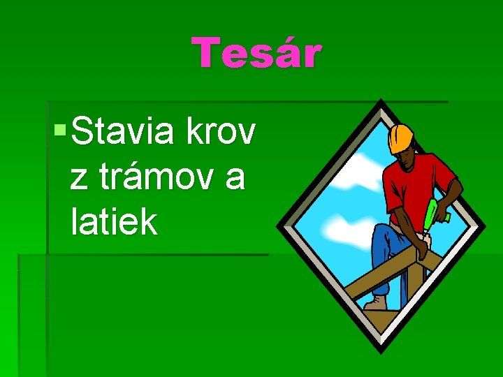 Tesár § Stavia krov z trámov a latiek 