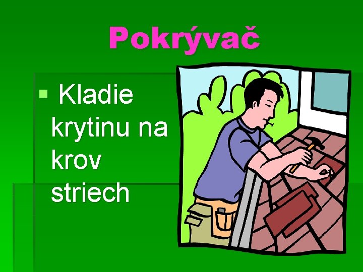 Pokrývač § Kladie krytinu na krov striech 