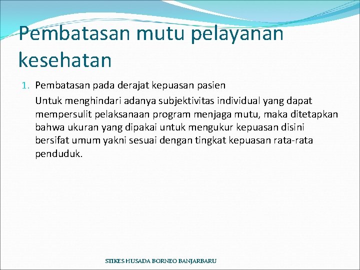 Pembatasan mutu pelayanan kesehatan 1. Pembatasan pada derajat kepuasan pasien Untuk menghindari adanya subjektivitas