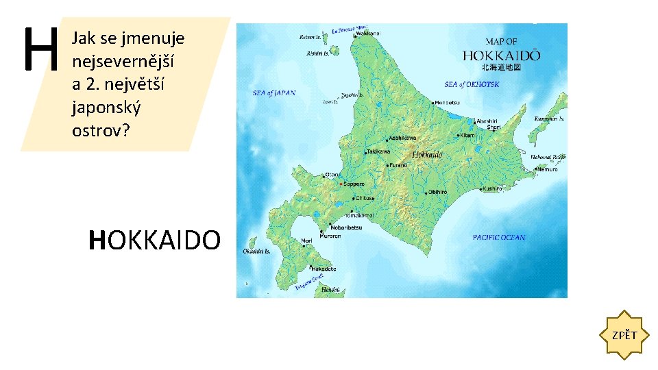 H Jak se jmenuje nejsevernější a 2. největší japonský ostrov? HOKKAIDO ZPĚT 
